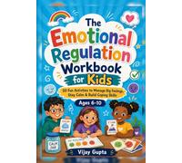 The Emotional Regulation Workbook for Kids: 50 Fun Activities to Manage Big Feelings, Stay Calm & Build Coping Skills