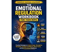 The Emotional Regulation Workbook for Teen Boys: Therapy-Inspired Skills Based on CBT & DBT to Help Teenage Boys Master Anger, Crush Anxiety, Build ... and Strengthen Mental Health - Ages 12-18