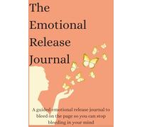 The Emotional Release: A guided emotional release journal to bleed on the page so you can stop bleeding in your mind