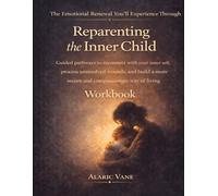 The Emotional Renewal You’ll Experience Through Reparenting the Inner Child: Guided pathways to reconnect with your inner self, process unresolved ... a more secure and compassionate way of living