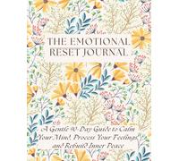 The Emotional Reset Journal: A Gentle 90-Day Guide to Calm Your Mind, Process Your Feelings, and Rebuild Inner Peace