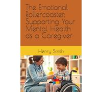 The Emotional Rollercoaster: Supporting Your Mental Health as a Caregiver