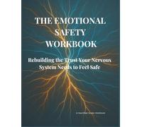 The Emotional Safety Workbook: Rebuilding the Trust Your Nervous System Needs to Feel Safe