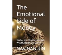 The Emotional Side of Money: Healing Your Relationship with Wealth, Worth, and Worry