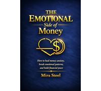 The Emotional Side of Money: How to heal money anxiety, break emotional patterns, and build financial peace