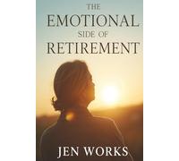 THE EMOTIONAL SIDE OF RETIREMENT: Coping, Healing & Thriving