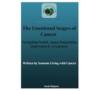 The Emotional Stages of Cancer: Navigating Denial, Anger, Bargaining, Depression & Acceptance (Written by someone living with cancer)