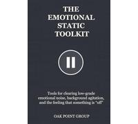 THE EMOTIONAL STATIC TOOLKIT: Tools for clearing low-grade emotional noise, background agitation, and the feeling that something is “off” (THE TOOLKIT SERIES)