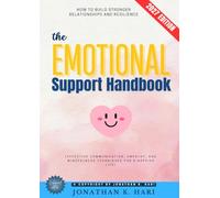 The Emotional Support Handbook:: How to Build Stronger Relationships and Resilience (Effective Communication, Empathy, and Mindfulness Techniques for a Happier Life)