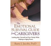 The Emotional Survival Guide for Caregivers: Looking After Yourself and Your Family While Helping an Aging Parent