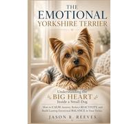 THE EMOTIONAL YORKSHIRE TERRIER: Understanding the Big Heart Inside a Small Dog