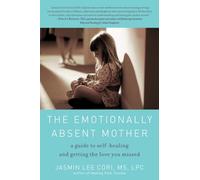 The Emotionally Absent Mother: A Guide to Self Healing and Getting the Love You Missed