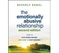 The Emotionally Abusive Relationship: How to Stop Being Abused and How to Stop Abusing