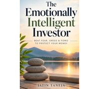 The Emotionally Intelligent Investor: Beat Fear, Greed & FOMO to Protect Your Money