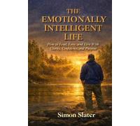 The Emotionally Intelligent Life: How to Lead, Love, and Live With Clarity, Confidence, and Purpose