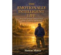 The Emotionally Intelligent Life: How to Lead, Love, and Live With Clarity, Confidence, and Purpose