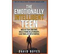 THE EMOTIONALLY INTELLIGENT TEEN: Practical Life Skills Every Teen Needs to Build Confidence, Resilience, and Success