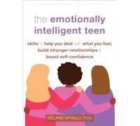 The Emotionally Intelligent Teen: Skills to Help You Deal with What You Feel, Build Stronger Relationships, and Boost Self-Confidence (Instant Help Solutions)