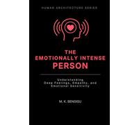THE EMOTIONALLY INTENSE PERSON: Understanding Deep Feelings, Empathy, and Emotional Sensitivity (Human Architecture Series)