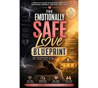 The Emotionally Safe Love Blueprint: How to Build Trust, Emotional Security, Healthy Communication, and a Relationship That Feels Safe, Stable, and Lasting (Emotionally Safe Love Series)