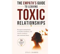 The Empath´s Guide to Leaving Toxic Relationships: Recognize manipulation, set healthy boundaries, and rebuild confidence after emotional abuse