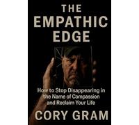 The Empathic Edge: How to Stop Disappearing in the Name of Compassion and Reclaim Your Life