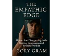 The Empathic Edge: How to Stop Disappearing in the Name of Compassion and Reclaim Your Life