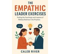 The Empathic Leader Exercises: Putting the Teachings and Lessons of Melissa Robinson into Practice
