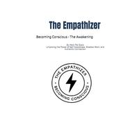 The Empathizer: Becoming Conscious - The Awakening: Unlocking the Power of Self-Awareness, Shadow Work, and Authentic Connection