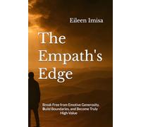 The Empath's Edge: Break Free from Emotive Generosity, Build Boundaries, and Become Truly High-Value