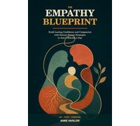 The Empathy Blueprint: Lasting Confidence & Empathy - in 5 Minutes per Day! Science Proven