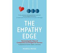 The Empathy Edge: Harnessing the Value of Compassion as an Engine for Success