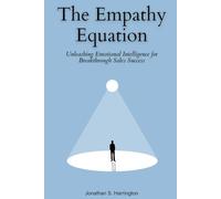 The Empathy Equation: How Emotional Intelligence Transforms the Modern Sales Paradigm: Unleashing Emotional Intelligence for Breakthrough Sales Success