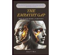 THE EMPATHY GAP (How to Stop Being a Narcissist): The 7-Step Method to Overcome Narcissism, Build Genuine Relationships, and Secure the Love You've Been Faking