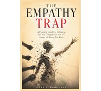 The Empathy Trap: A Practical Guide to Defeating Suicidal Compassion and the Danger of Being Too Kind