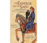 The Emperor and the Saint: Frederick II of Hohenstaufen, Francis of Assisi, and Journeys to Medieval Places