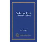The Emperor Francis Joseph and his times