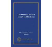 The Emperor Francis Joseph and his times