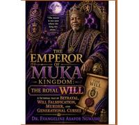 The Emperor of Muka Kingdom : The Royal WILL: A Fictional Tale of Betrayal, Murder, Will Falsification, and Generational Curses
