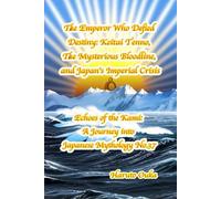 The Emperor Who Defied Destiny: Keitai Tenno, The Mysterious Bloodline, and Japan's Imperial Crisis: 37 (Echoes of the Kami: Echoes of the Kami: A Journey into Japanese Mythology)