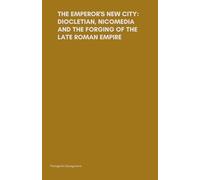 The Emperor's New City: Diocletian, Nicomedia, and the Forging of the Late Roman Empire