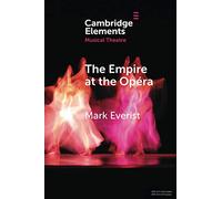 The Empire at the Opéra: Theatre, Power and Music in Second Empire Paris (Elements in Musical Theatre)