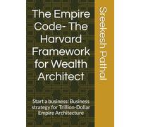 The Empire Code- The Harvard Framework for Wealth Architect: Start a business: Business strategy for Trillion-Dollar Empire Architecture