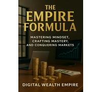 The Empire Formula: Mastering Mindset, Crafting Mastery, and Conquering Markets