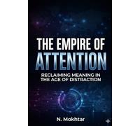 THE EMPIRE OF ATTENTION: RECLAIMING MEANING IN THE AGE OF DISTRACTION (Colonised Mind)