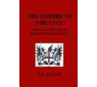 The Empire of The City: The Secret History of British Financial Power by E. C. Knuth (2006-08-02)