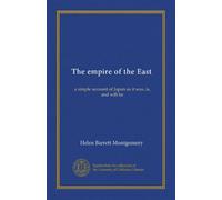 The empire of the East: a simple account of Japan as it was, is, and will be