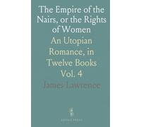 The Empire of the Nairs, or the Rights of Women: An Utopian Romance, in Twelve Books