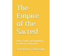 The Empire of the Sacred: Relics, Power, and the Making of Christian Civilization (Religious History)
