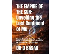 THE EMPIRE OF THE SUN: Unveiling the Lost Continent of Mu: From Ancient Tablets to Alien DNA - The Definitive Chronicle of Humanity's Forgotten